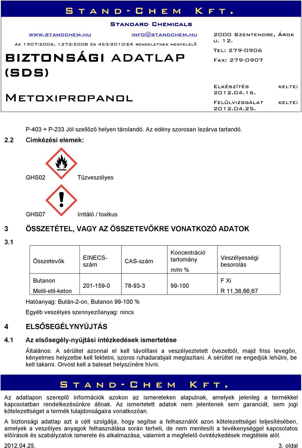 1 Összetevők Butanon Metil-etil-keton EINECSszám CAS-szám Koncentráció tartomány m/m % 201-159-0 78-93-3 99-100 Hatóanyag: Bután-2-on, Butanon 99-100 % Egyéb veszélyes szennyezőanyag: nincs