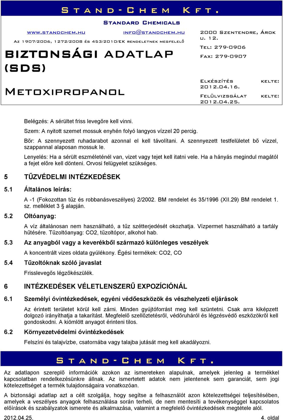 Ha a hányás megindul magától a fejet előre kell dönteni. Orvosi felügyelet szükséges. 5 TŰZVÉDELMI INTÉZKEDÉSEK 5.1 Általános leírás: A -1 (Fokozottan tűz és robbanásveszélyes) 2/2002.