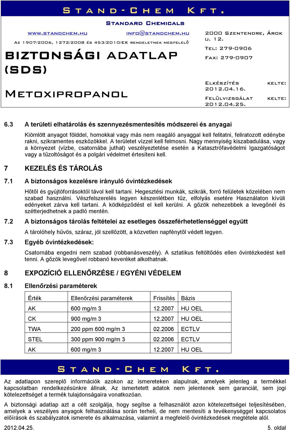 Nagy mennyiség kiszabadulása, vagy a környezet (vízbe, csatornába juthat) veszélyeztetése esetén a Katasztrófavédelmi Igazgatóságot vagy a tűzoltóságot és a polgári védelmet értesíteni kell.