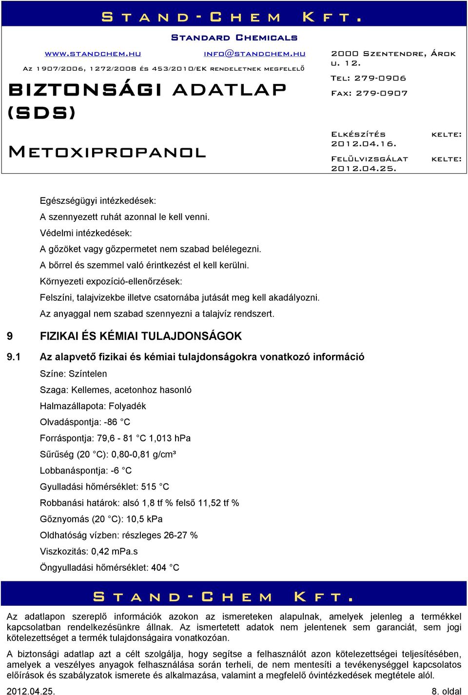 1 Az alapvető fizikai és kémiai tulajdonságokra vonatkozó információ Színe: Színtelen Szaga: Kellemes, acetonhoz hasonló Halmazállapota: Folyadék Olvadáspontja: -86 C Forráspontja: 79,6-81 C 1,013