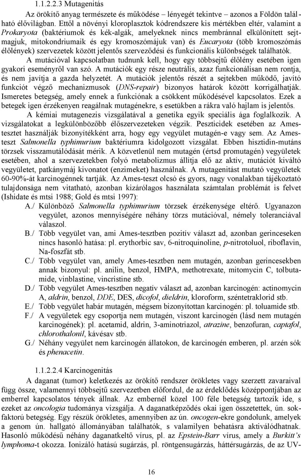 kromoszómájuk van) és Eucaryota (több kromoszómás élőlények) szervezetek között jelentős szerveződési és funkcionális különbségek találhatók.