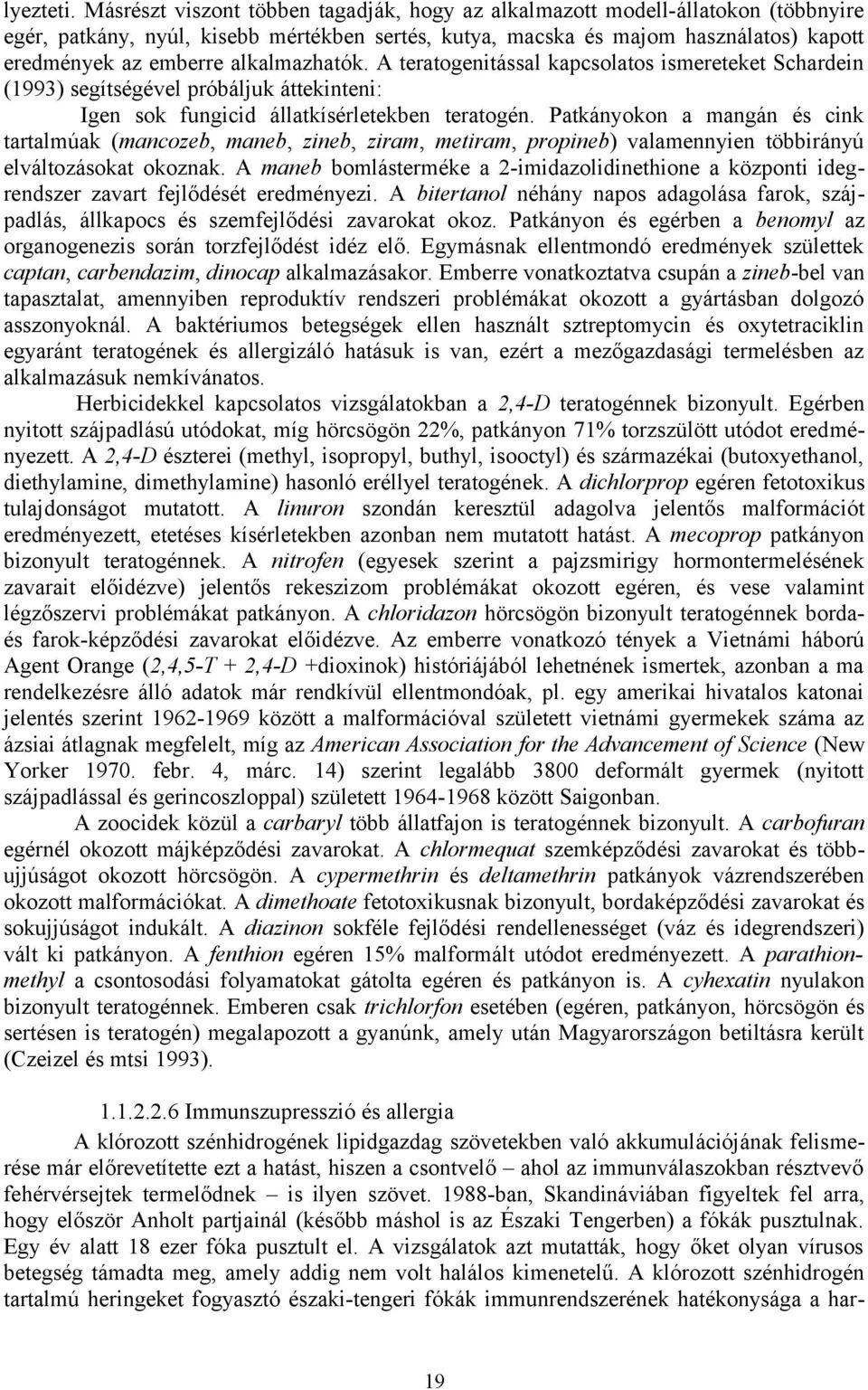 alkalmazhatók. A teratogenitással kapcsolatos ismereteket Schardein (1993) segítségével próbáljuk áttekinteni: Igen sok fungicid állatkísérletekben teratogén.