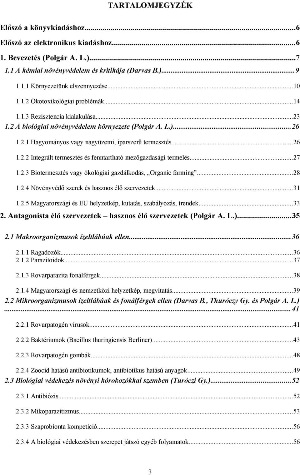 ..27 1.2.3 Biotermesztés vagy ökológiai gazdálkodás, Organic farming...28 1.2.4 Növényvédő szerek és hasznos élő szervezetek...31 1.2.5 Magyarországi és EU helyzetkép, kutatás, szabályozás, trendek.