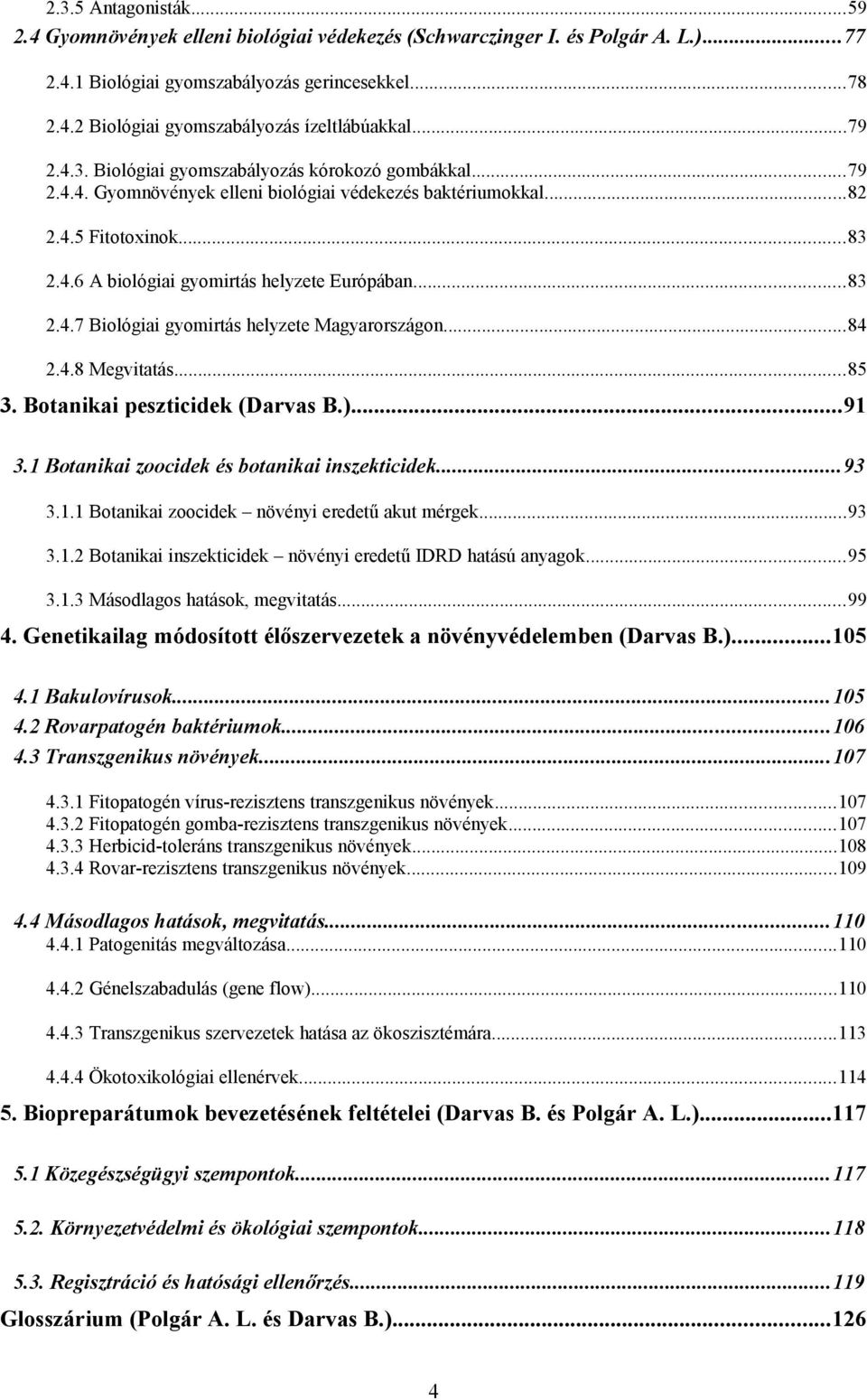 ..83 2.4.7 Biológiai gyomirtás helyzete Magyarországon...84 2.4.8 Megvitatás...85 3. Botanikai peszticidek (Darvas B.)...91 3.1 Botanikai zoocidek és botanikai inszekticidek...93 3.1.1 Botanikai zoocidek növényi eredetű akut mérgek.