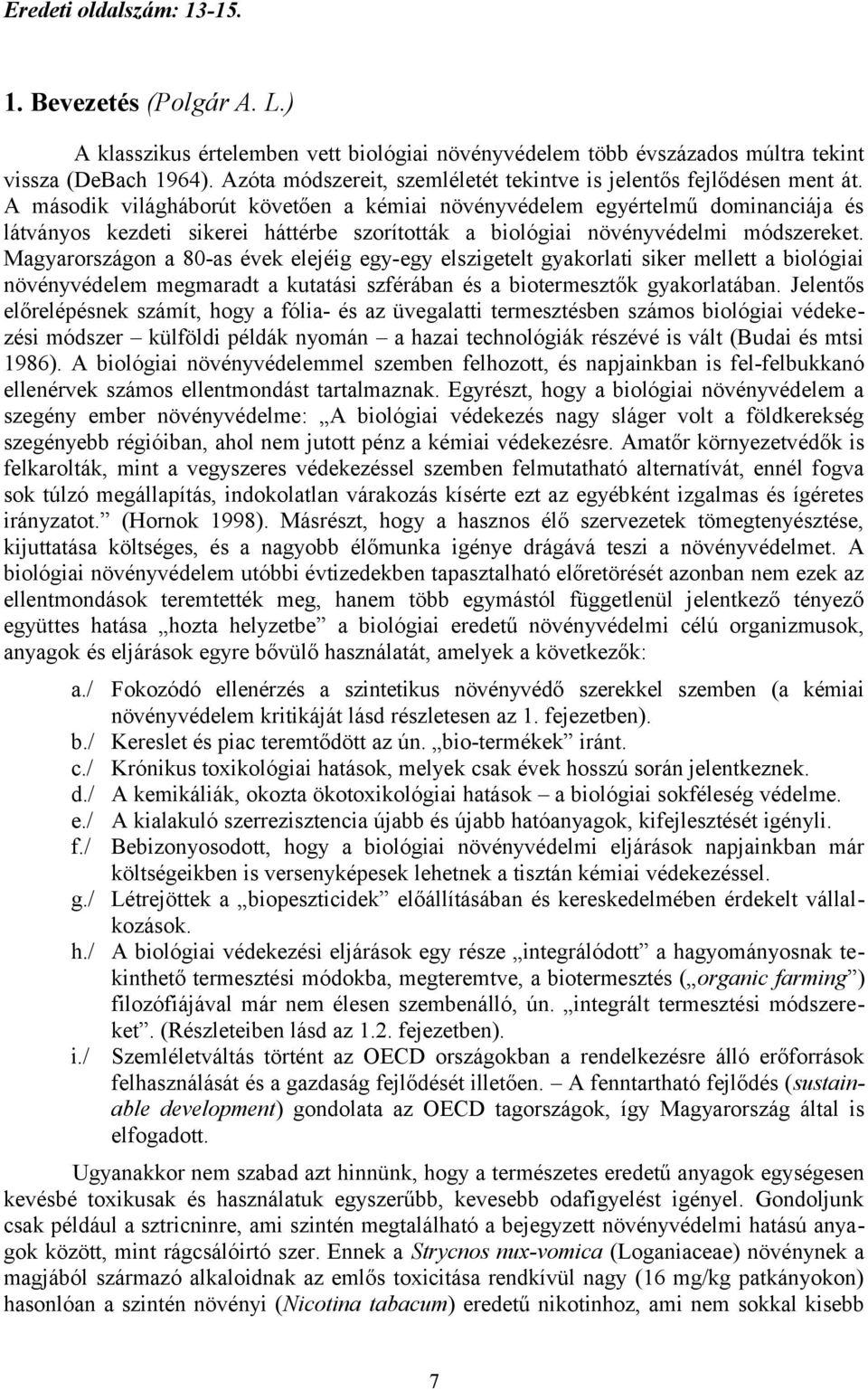 A második világháborút követően a kémiai növényvédelem egyértelmű dominanciája és látványos kezdeti sikerei háttérbe szorították a biológiai növényvédelmi módszereket.