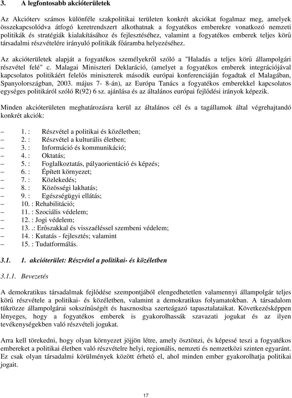 Az akcióterületek alapját a fogyatékos személyekről szóló a "Haladás a teljes körű állampolgári részvétel felé" c.