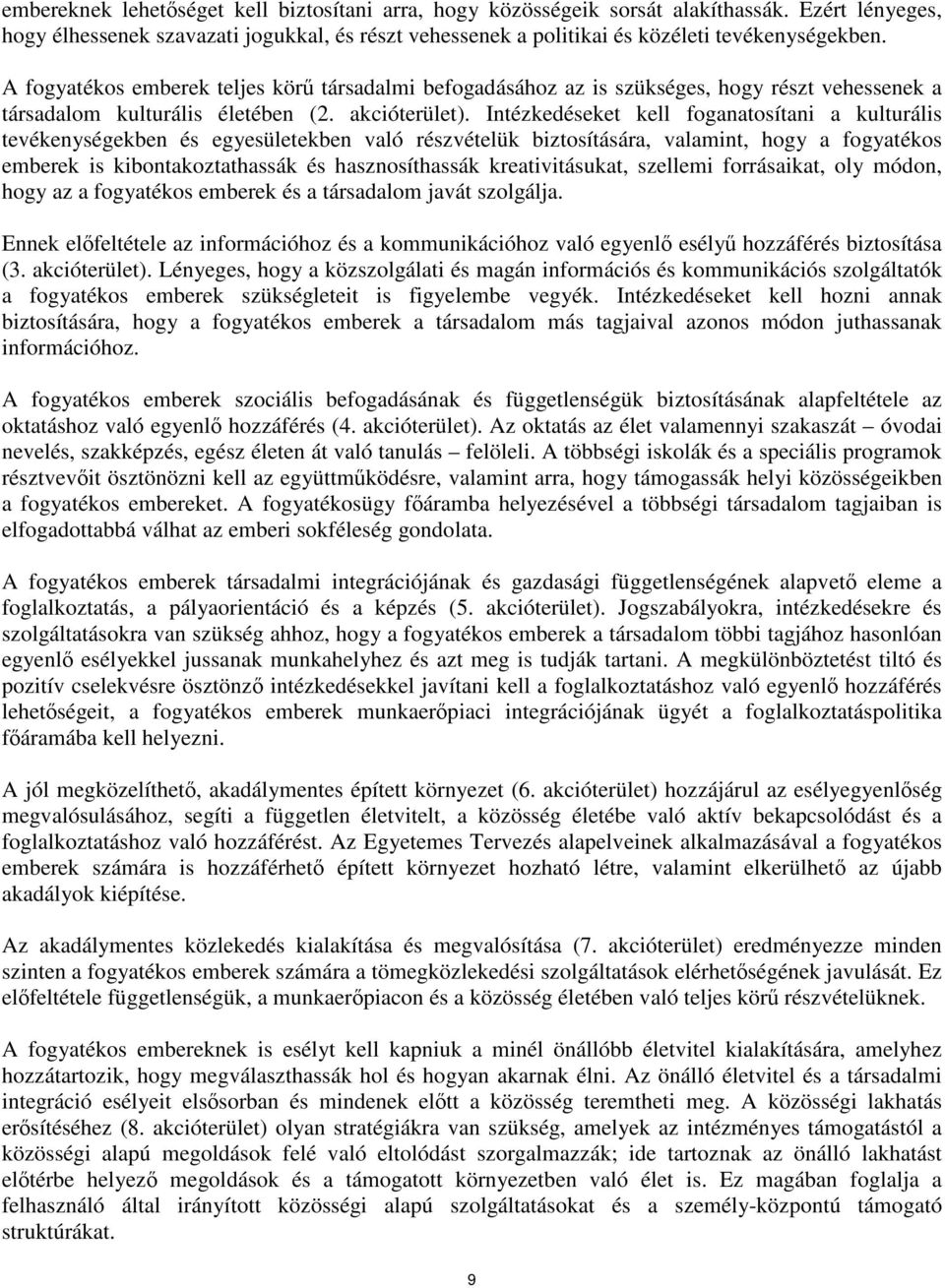 Intézkedéseket kell foganatosítani a kulturális tevékenységekben és egyesületekben való részvételük biztosítására, valamint, hogy a fogyatékos emberek is kibontakoztathassák és hasznosíthassák