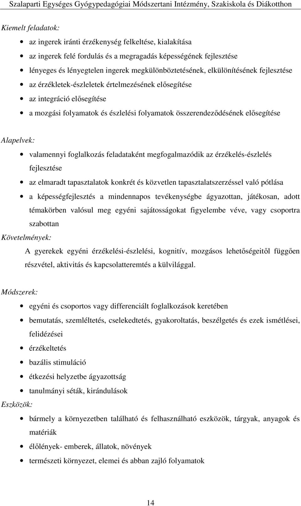 valamennyi foglalkozás feladataként megfogalmazódik az érzékelés-észlelés fejlesztése az elmaradt tapasztalatok konkrét és közvetlen tapasztalatszerzéssel való pótlása a képességfejlesztés a