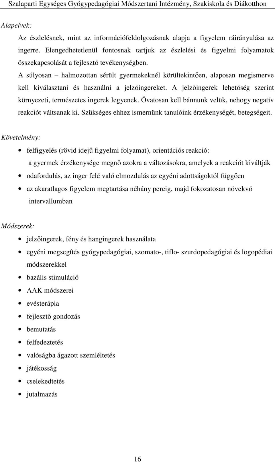 A súlyosan halmozottan sérült gyermekeknél körültekintően, alaposan megismerve kell kiválasztani és használni a jelzőingereket.