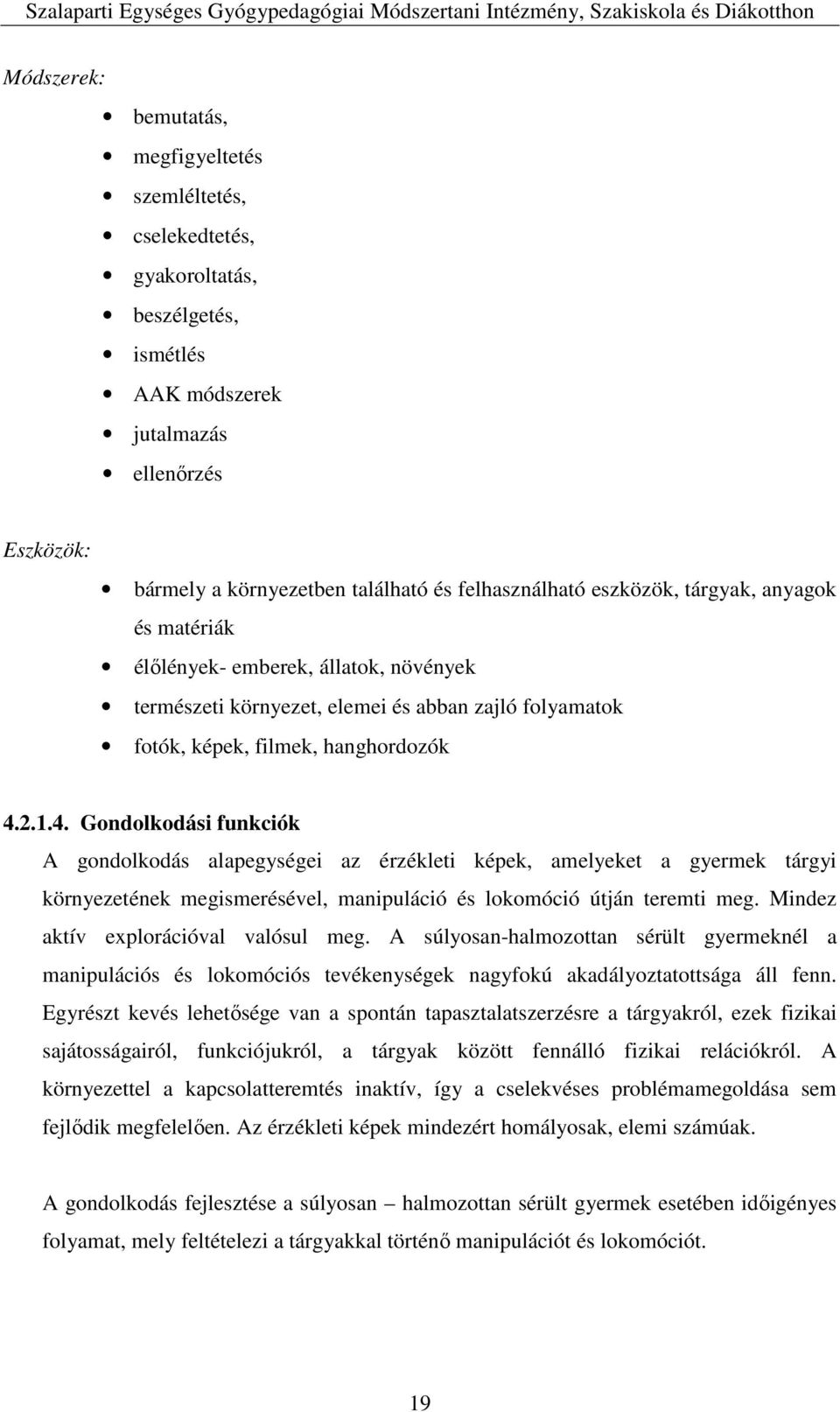 2.1.4. Gondolkodási funkciók A gondolkodás alapegységei az érzékleti képek, amelyeket a gyermek tárgyi környezetének megismerésével, manipuláció és lokomóció útján teremti meg.