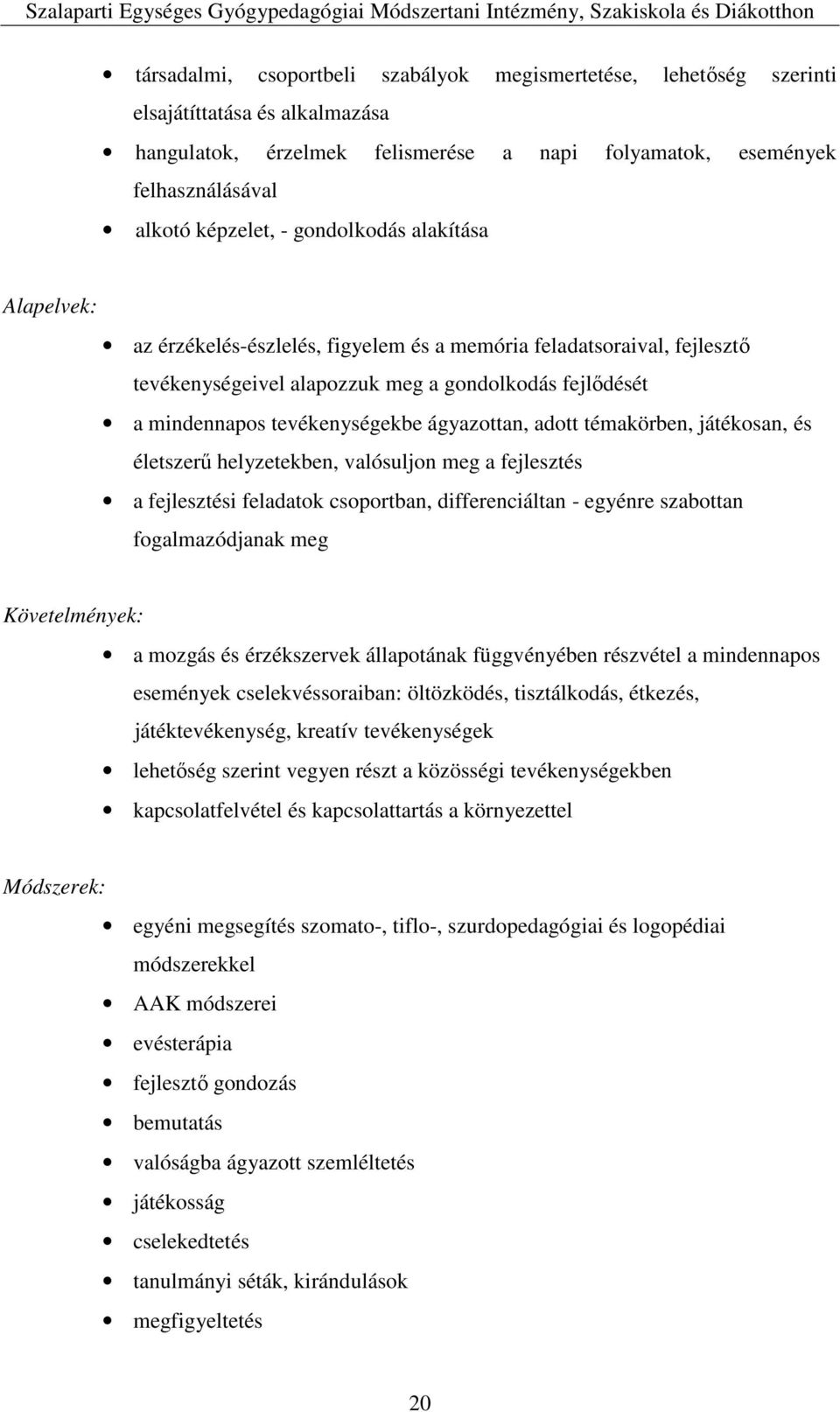 ágyazottan, adott témakörben, játékosan, és életszerű helyzetekben, valósuljon meg a fejlesztés a fejlesztési feladatok csoportban, differenciáltan - egyénre szabottan fogalmazódjanak meg