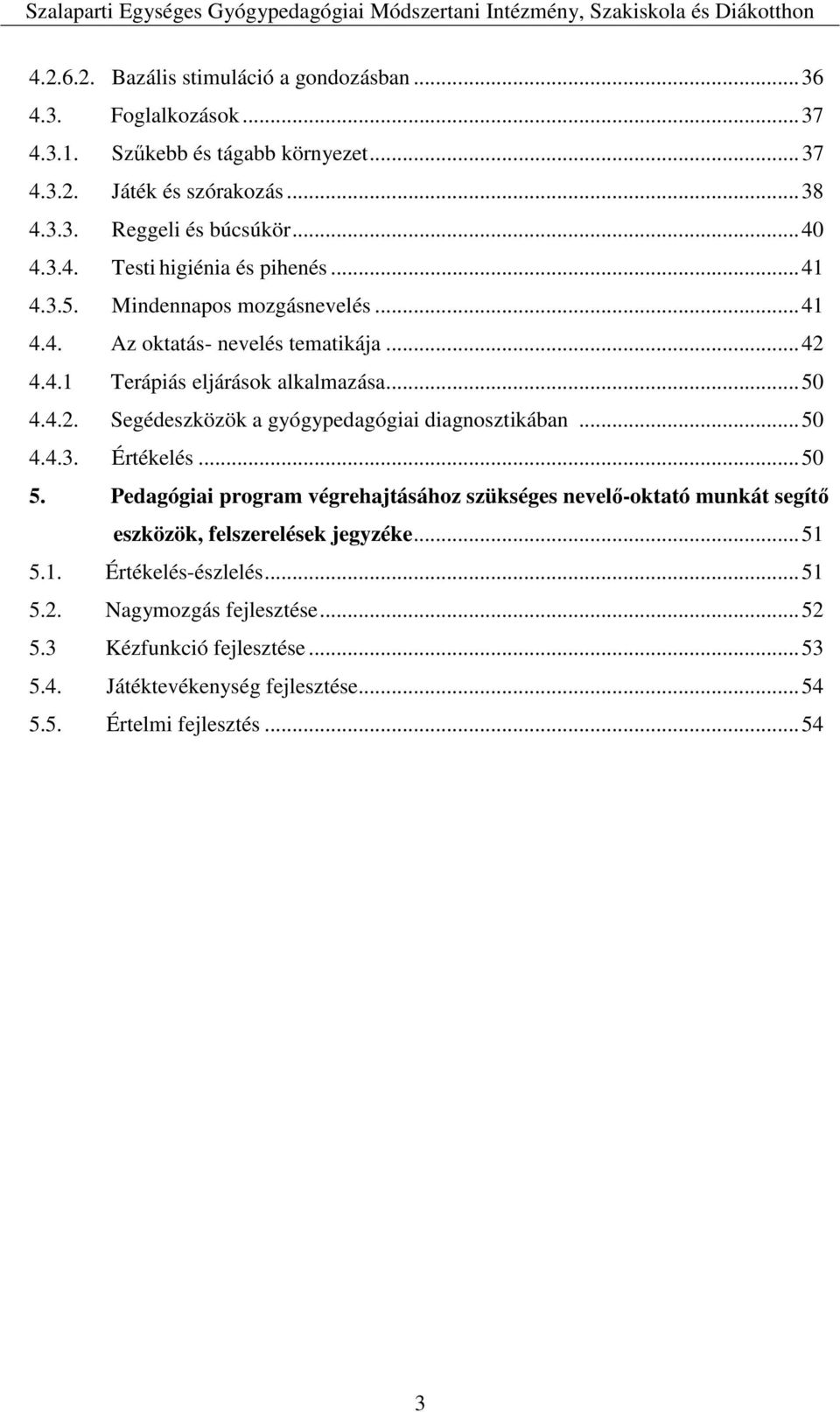 ..50 4.4.3. Értékelés...50 5. Pedagógiai program végrehajtásához szükséges nevelő-oktató munkát segítő eszközök, felszerelések jegyzéke...51 5.1. Értékelés-észlelés...51 5.2.