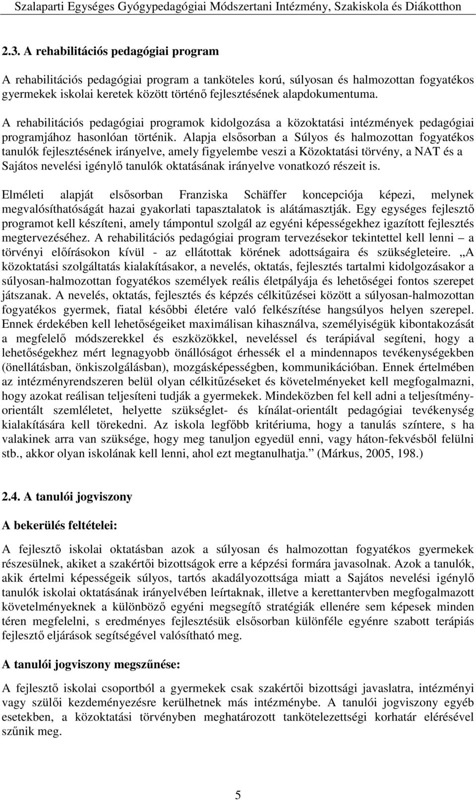 Alapja elsősorban a Súlyos és halmozottan fogyatékos tanulók fejlesztésének irányelve, amely figyelembe veszi a Közoktatási törvény, a NAT és a Sajátos nevelési igénylő tanulók oktatásának irányelve