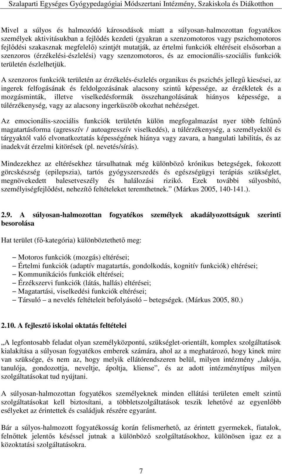 A szenzoros funkciók területén az érzékelés-észlelés organikus és pszichés jellegű kiesései, az ingerek felfogásának és feldolgozásának alacsony szintű képessége, az érzékletek és a mozgásminták,