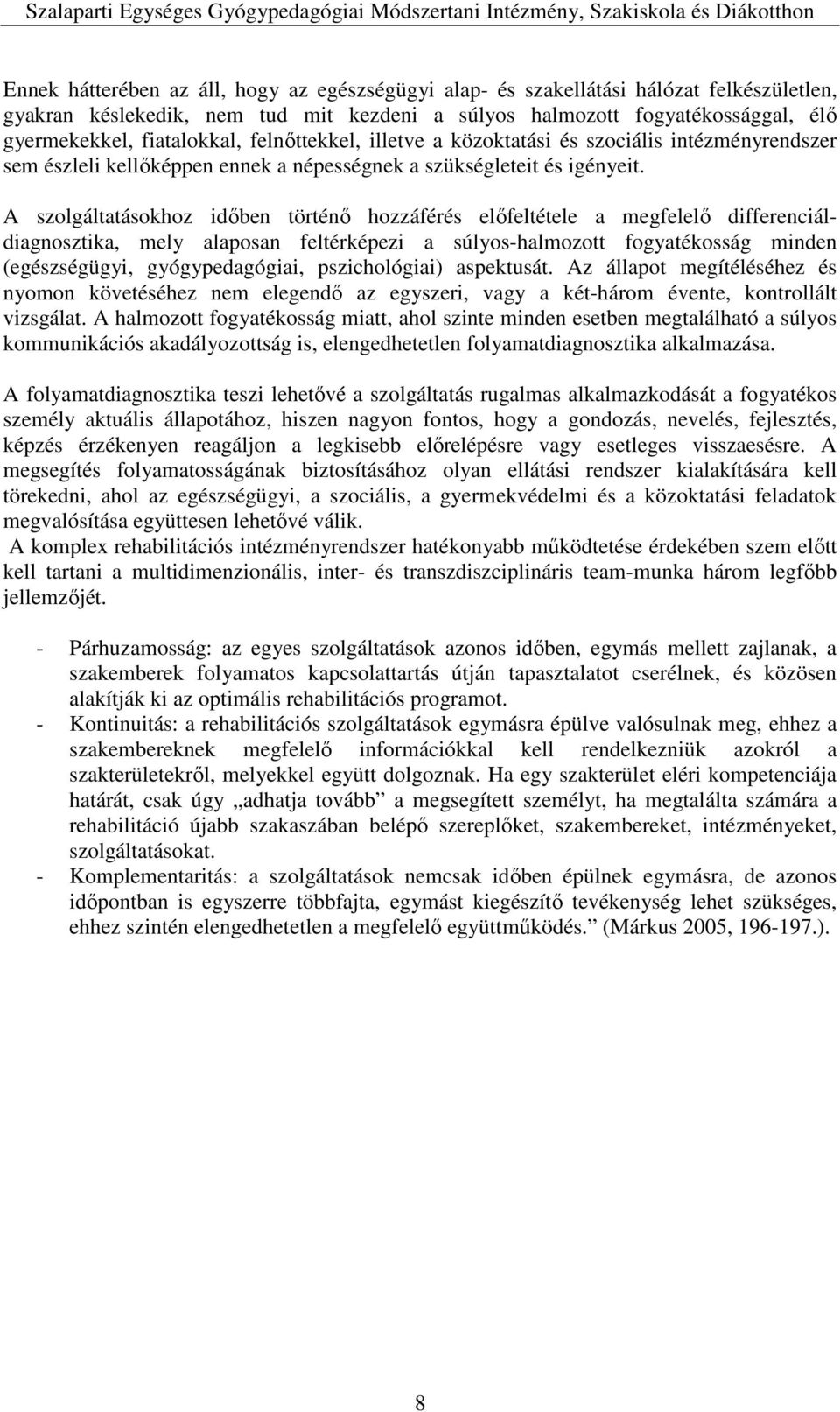 A szolgáltatásokhoz időben történő hozzáférés előfeltétele a megfelelő differenciáldiagnosztika, mely alaposan feltérképezi a súlyos-halmozott fogyatékosság minden (egészségügyi, gyógypedagógiai,