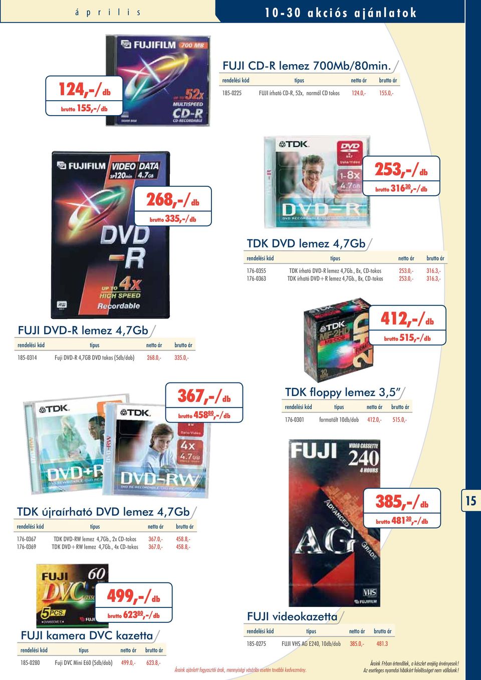 3, 316.3, FUJI DVD R lemez 4,7Gb 185 0314 Fuji DVD R 4,7GB DVD tokos (5db/dob) 268.0, 335.0, 412, /db brutto 515, /db 367, /db brutto 458 80, /db TDK floppy lemez 3,5 176 0301 formatált 10db/dob 412.