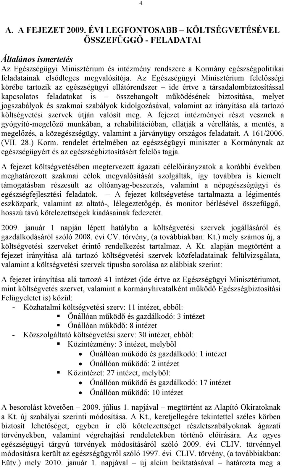 Az Egészségügyi Minisztérium felelősségi körébe tartozik az egészségügyi ellátórendszer ide értve a társadalombiztosítással kapcsolatos feladatokat is összehangolt működésének biztosítása, melyet