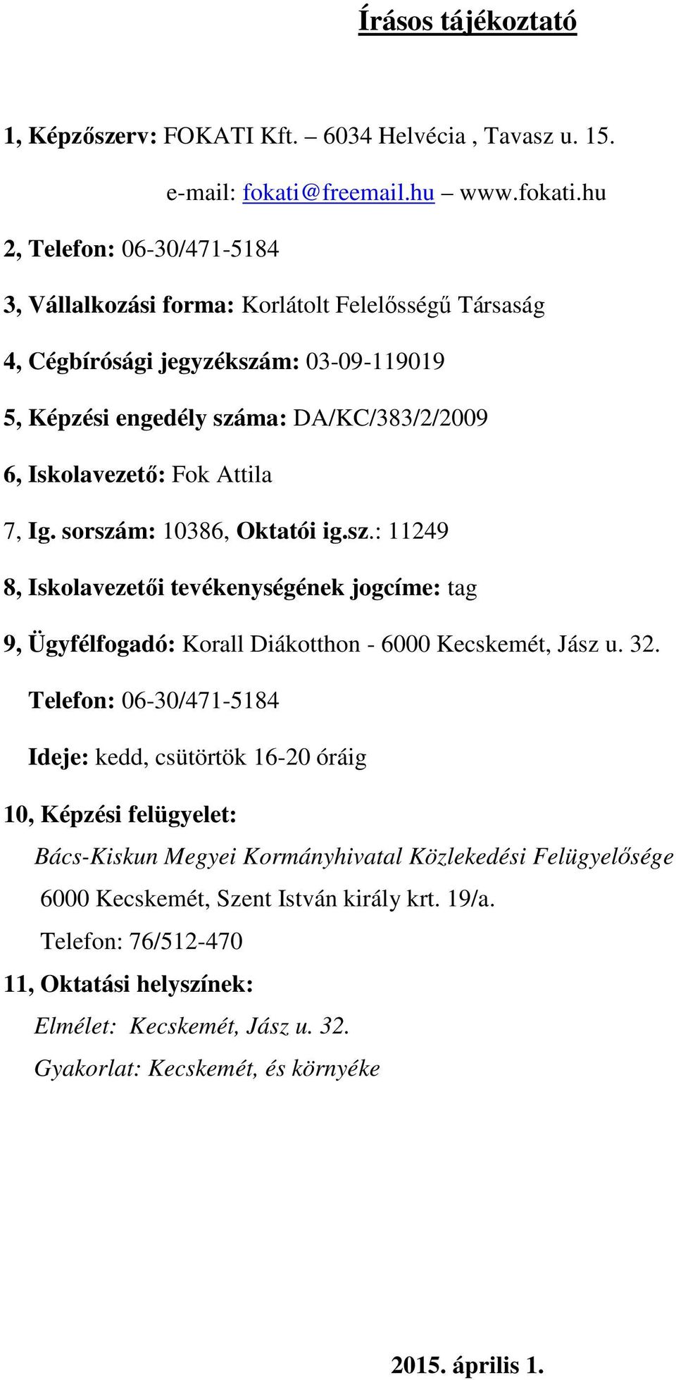 hu 2, Telefon: 06-30/471-5184 3, Vállalkozási forma: Korlátolt Felelősségű Társaság 4, Cégbírósági jegyzékszám: 03-09-119019 5, Képzési engedély száma: DA/KC/383/2/2009 6, Iskolavezető: Fok