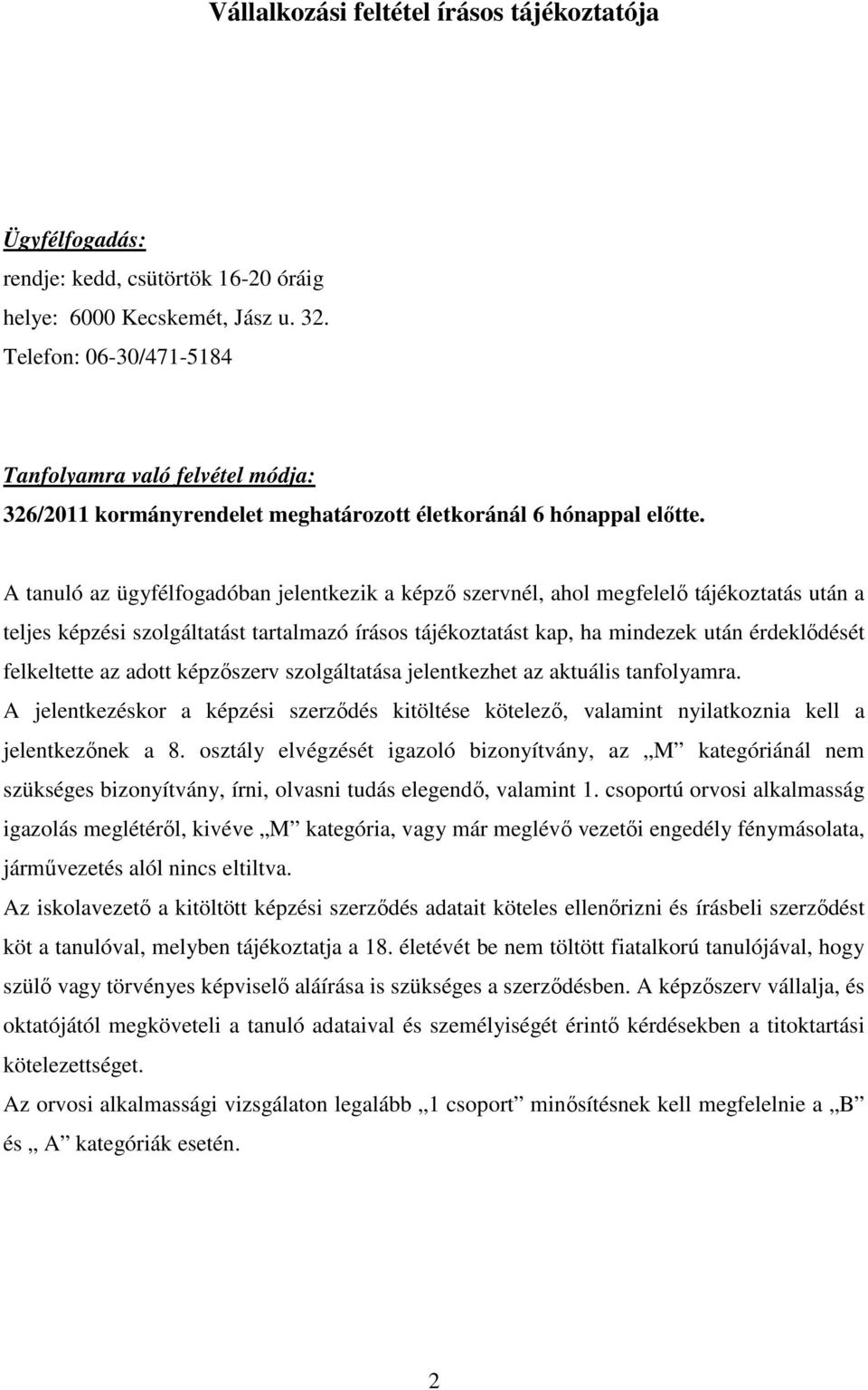 A tanuló az ügyfélfogadóban jelentkezik a képző szervnél, ahol megfelelő tájékoztatás után a teljes képzési szolgáltatást tartalmazó írásos tájékoztatást kap, ha mindezek után érdeklődését