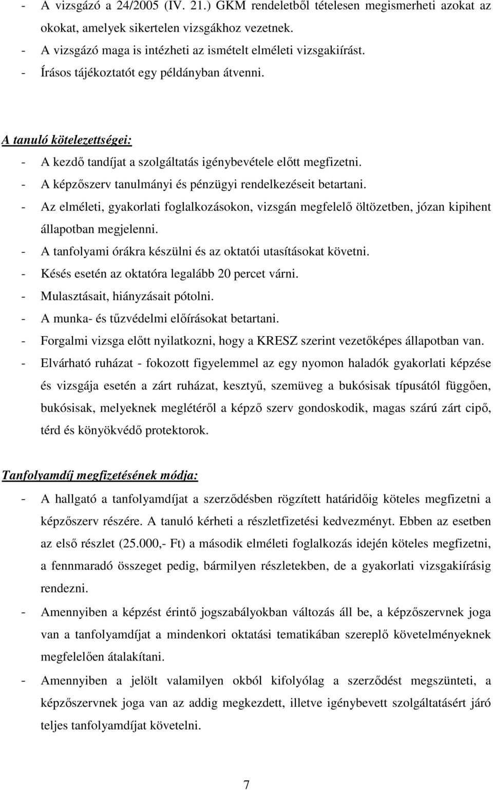 - A képzőszerv tanulmányi és pénzügyi rendelkezéseit betartani. - Az elméleti, gyakorlati foglalkozásokon, vizsgán megfelelő öltözetben, józan kipihent állapotban megjelenni.