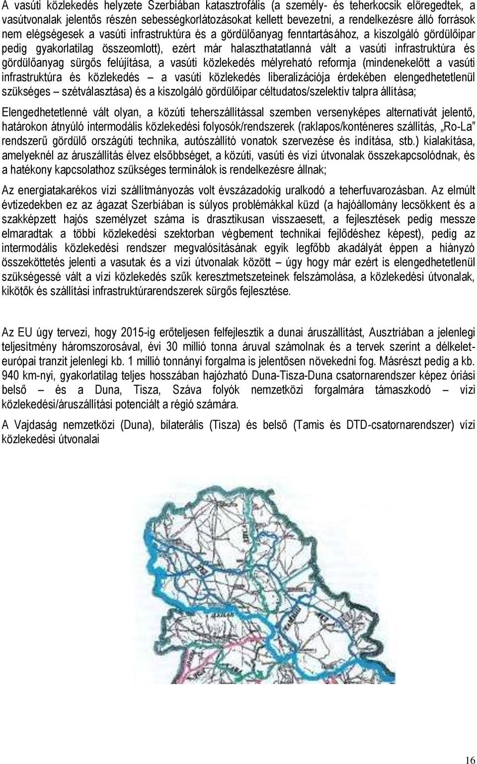 gördülőanyag sürgős felújítása, a vasúti közlekedés mélyreható reformja (mindenekelőtt a vasúti infrastruktúra és közlekedés a vasúti közlekedés liberalizációja érdekében elengedhetetlenül szükséges