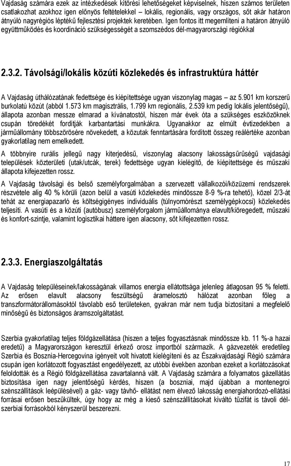 3.2. Távolsági/lokális közúti közlekedés és infrastruktúra háttér A Vajdaság úthálózatának fedettsége és kiépítettsége ugyan viszonylag magas az 5.901 km korszerű burkolatú közút (abból 1.