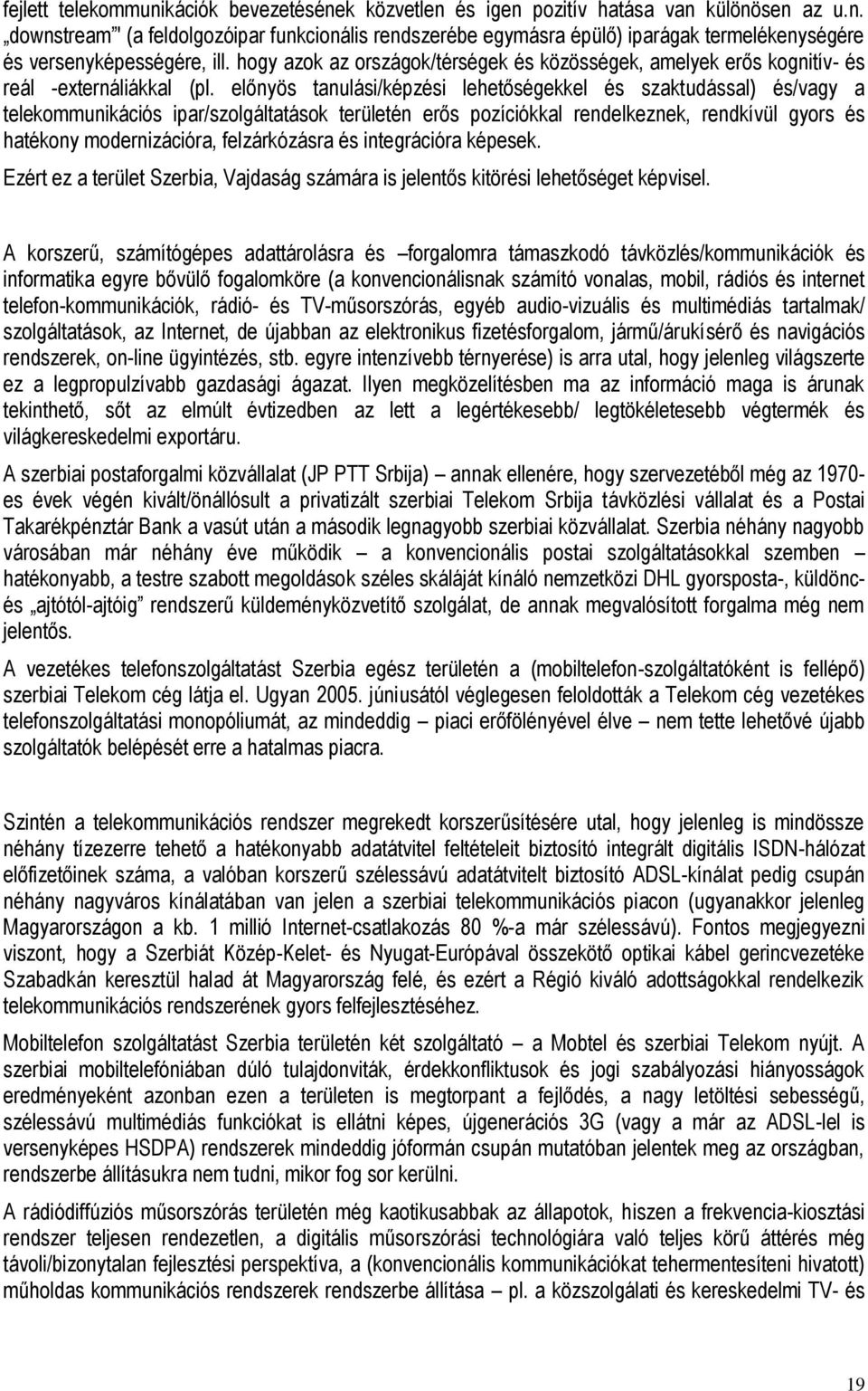 előnyös tanulási/képzési lehetőségekkel és szaktudással) és/vagy a telekommunikációs ipar/szolgáltatások területén erős pozíciókkal rendelkeznek, rendkívül gyors és hatékony modernizációra,