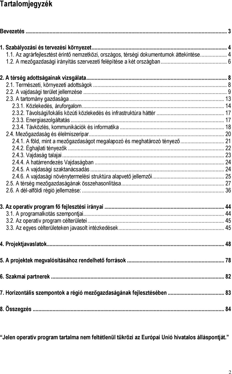 A tartomány gazdasága... 13 2.3.1. Közlekedés, áruforgalom... 14 2.3.2. Távolsági/lokális közúti közlekedés és infrastruktúra háttér... 17 2.3.3. Energiaszolgáltatás... 17 2.3.4. Távközlés, kommunikációk és informatika.