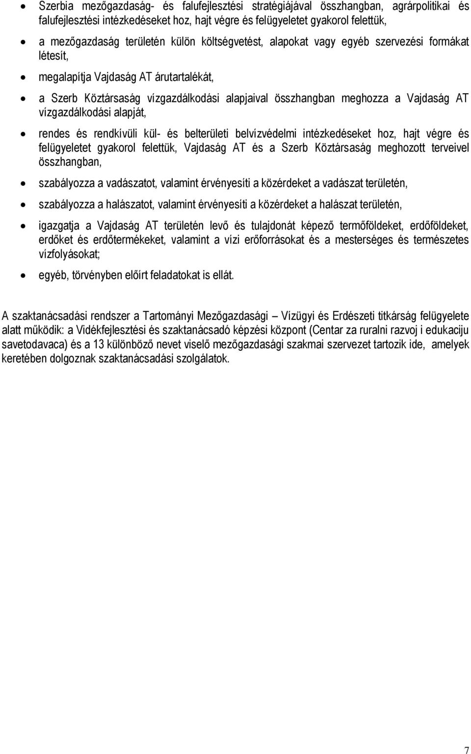 vízgazdálkodási alapját, rendes és rendkívüli kül- és belterületi belvízvédelmi intézkedéseket hoz, hajt végre és felügyeletet gyakorol felettük, Vajdaság AT és a Szerb Köztársaság meghozott