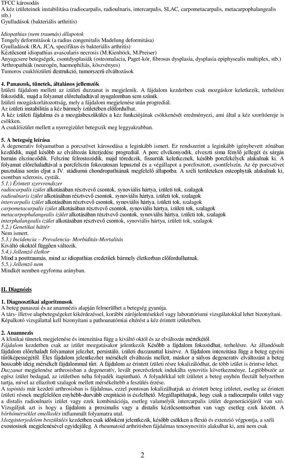 Kéztőcsont idiopathias avascularis necrosis (M.Kienböck, M.Preiser) Anyagcsere betegségek, csontdysplasiák (osteomalacia, Paget-kór, fibrosus dysplasia, dysplasia epiphysealis multiplex, stb.