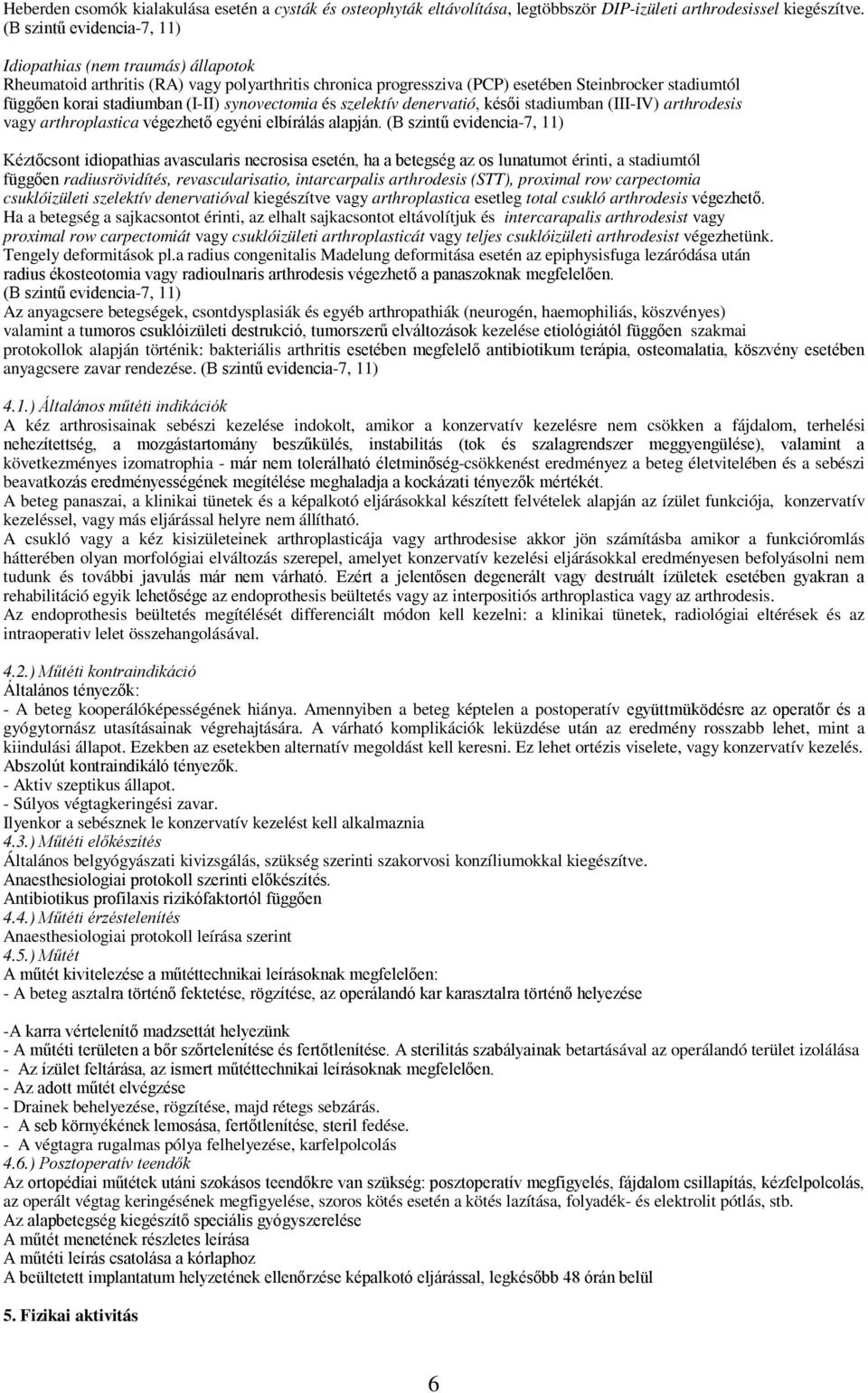 (I-II) synovectomia és szelektív denervatió, késői stadiumban (III-IV) arthrodesis vagy arthroplastica végezhető egyéni elbírálás alapján.