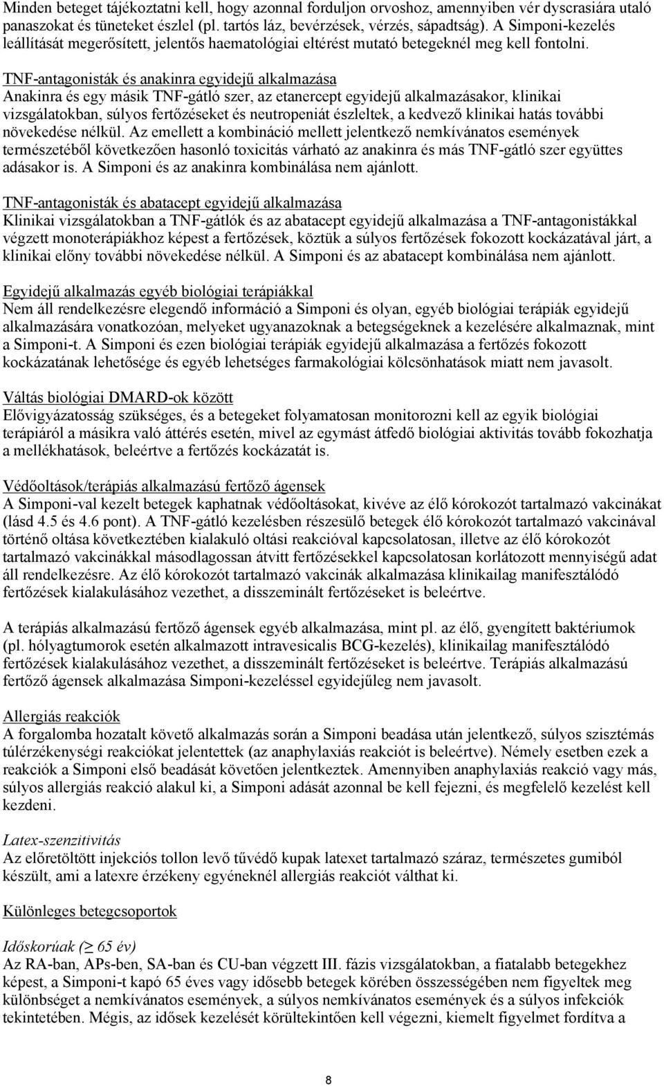 TNF-antagonisták és anakinra egyidejű alkalmazása Anakinra és egy másik TNF-gátló szer, az etanercept egyidejű alkalmazásakor, klinikai vizsgálatokban, súlyos fertőzéseket és neutropeniát észleltek,