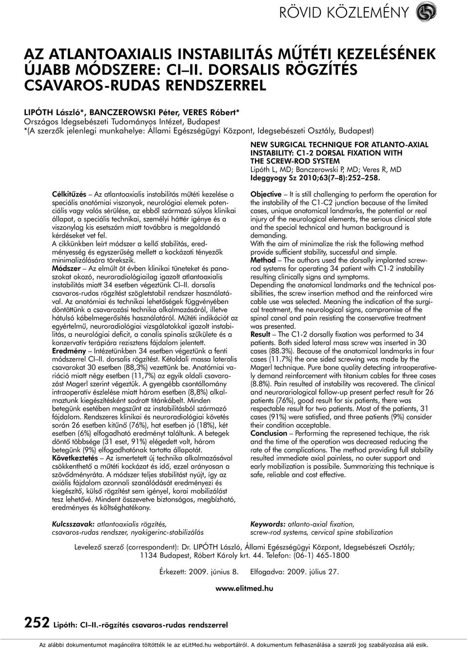 Egészségügyi Központ, Idegsebészeti Osztály, Budapest) NEW SURGICAL TECHNIQUE FOR ATLANTO-AXIAL INSTABILITY: C1-2 DORSAL FIXATION WITH THE SCREW-ROD SYSTEM Lipóth L, MD; Banczerowski P, MD; Veres R,