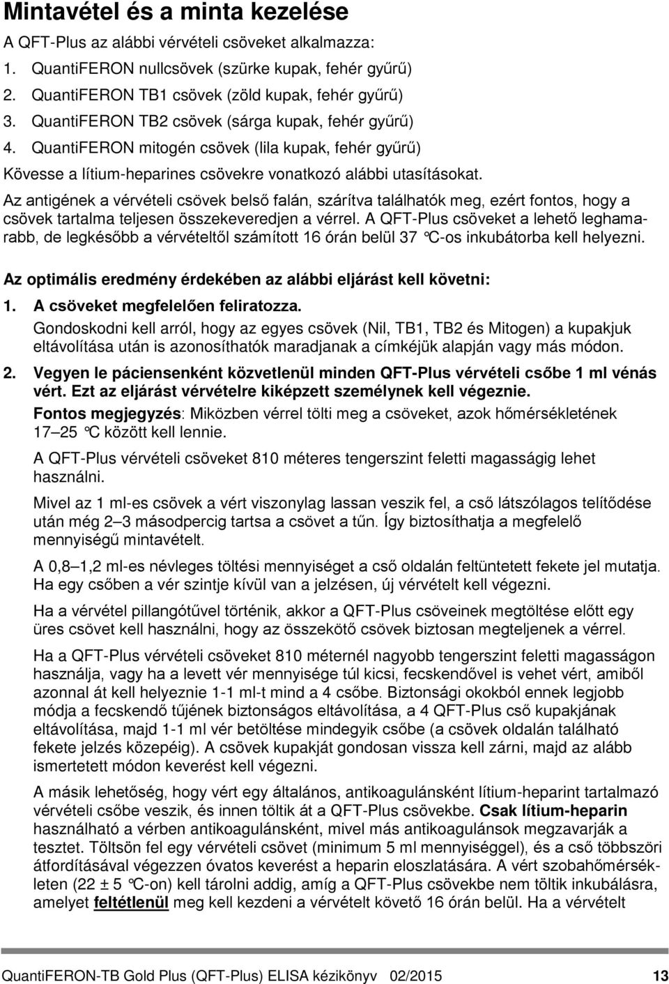 Az antigének a vérvételi csövek belső falán, szárítva találhatók meg, ezért fontos, hogy a csövek tartalma teljesen összekeveredjen a vérrel.