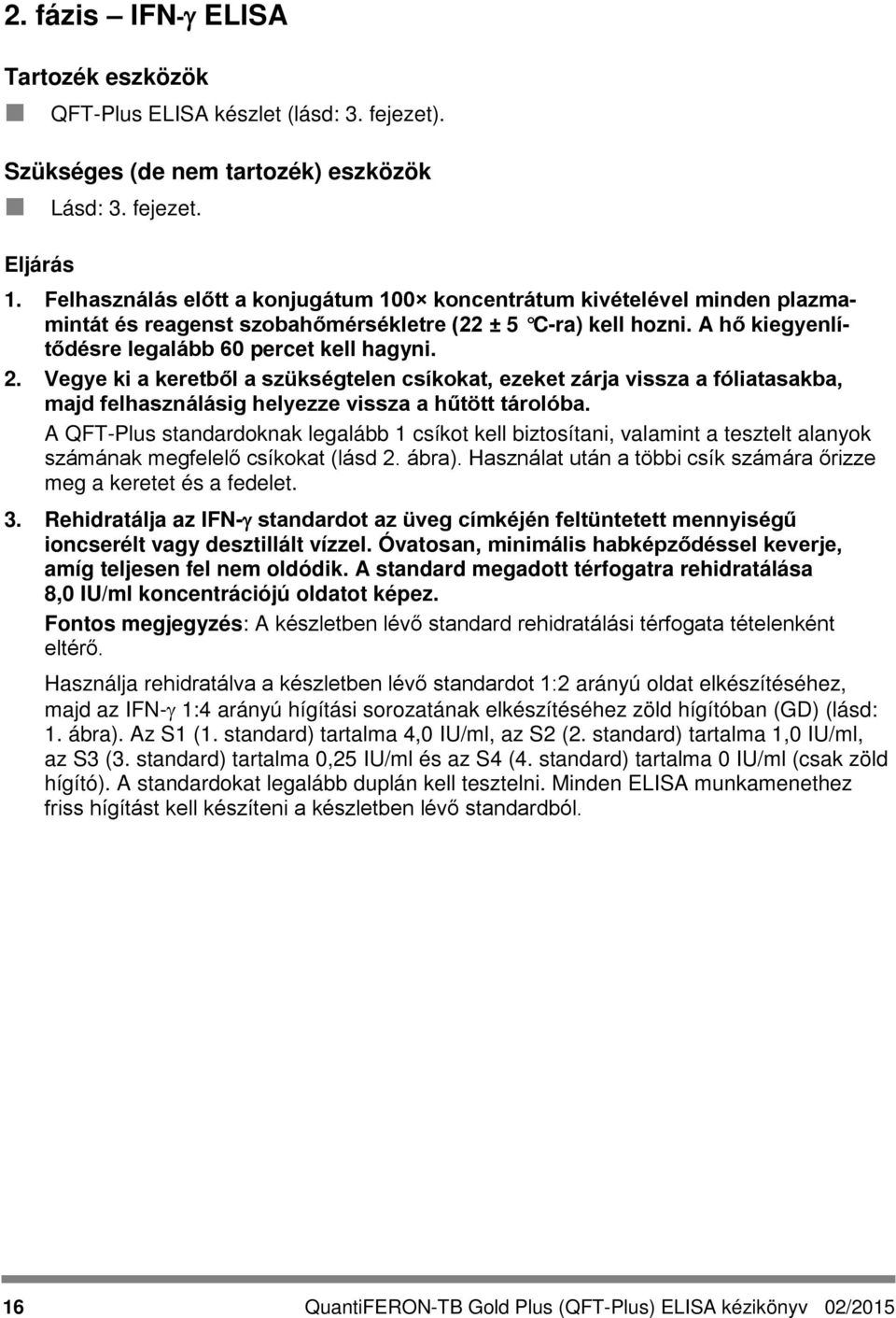 Vegye ki a keretből a szükségtelen csíkokat, ezeket zárja vissza a fóliatasakba, majd felhasználásig helyezze vissza a hűtött tárolóba.