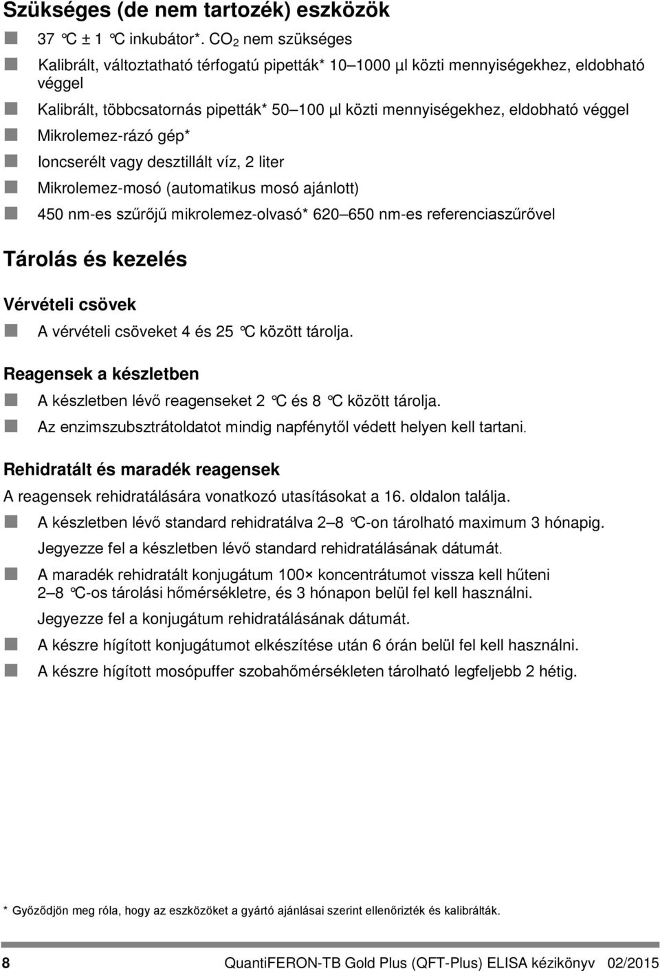 Mikrolemez-rázó gép* Ioncserélt vagy desztillált víz, 2 liter Mikrolemez-mosó (automatikus mosó ajánlott) 450 nm-es szűrőjű mikrolemez-olvasó* 620 650 nm-es referenciaszűrővel Tárolás és kezelés