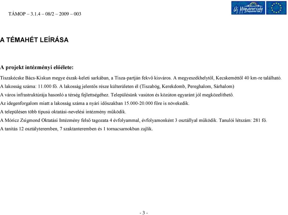 Településünk vasúton és közúton egyaránt jól megközelíthető. Az idegenforgalom miatt a lakosság száma a nyári időszakban 15.000-20.000 főre is növekedik.