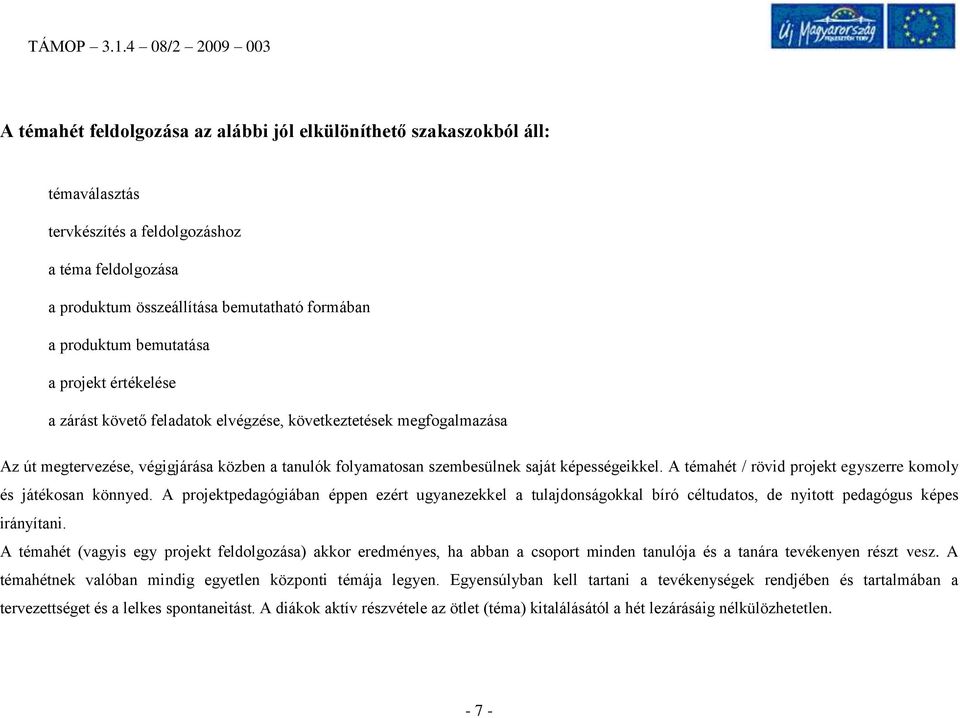 A témahét / rövid projekt egyszerre komoly és játékosan könnyed. A projektpedagógiában éppen ezért ugyanezekkel a tulajdonságokkal bíró céltudatos, de nyitott pedagógus képes irányítani.