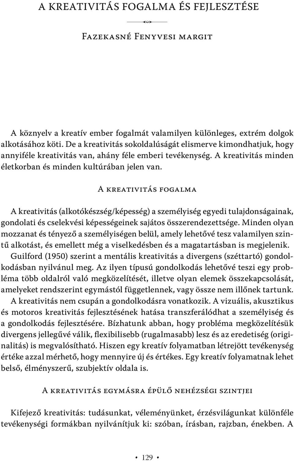 A kreativitás fogalma A kreativitás (alkotókészség/képesség) a személyiség egyedi tulajdonságainak, gondolati és cselekvési képességeinek sajátos összerendezettsége.