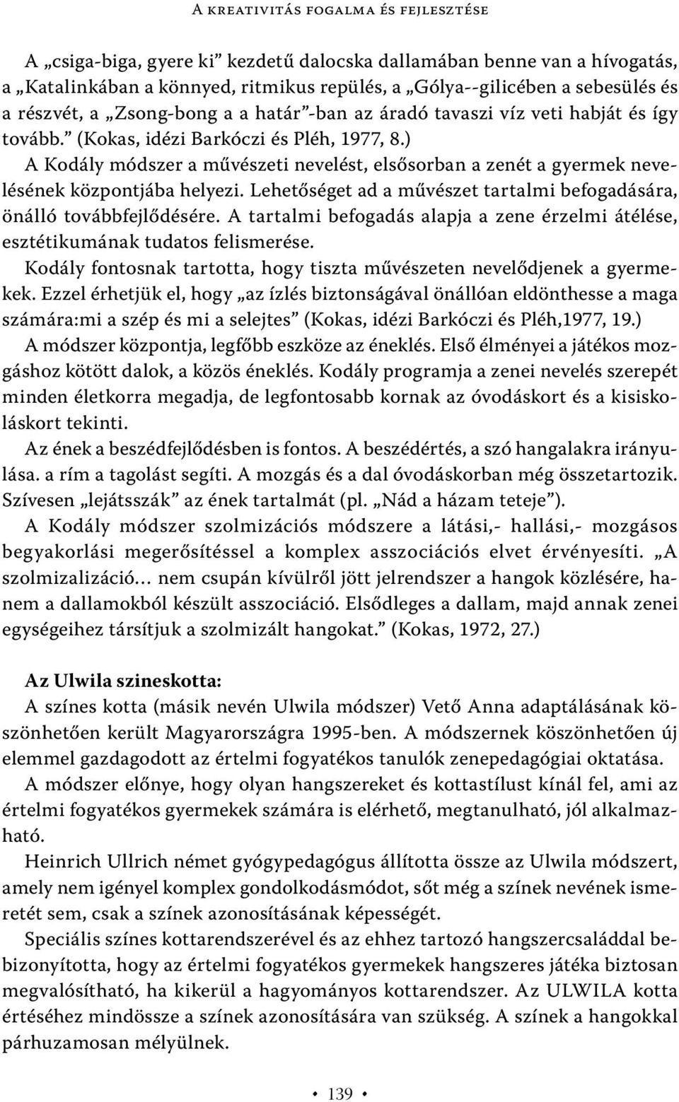 ) A Kodály módszer a művészeti nevelést, elsősorban a zenét a gyermek nevelésének központjába helyezi. Lehetőséget ad a művészet tartalmi befogadására, önálló továbbfejlődésére.