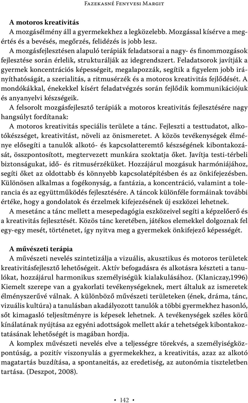 Feladatsorok javítják a gyermek koncentrációs képességeit, megalapozzák, segítik a figyelem jobb irányíthatóságát, a szerialitás, a ritmusérzék és a motoros kreativitás fejlődését.