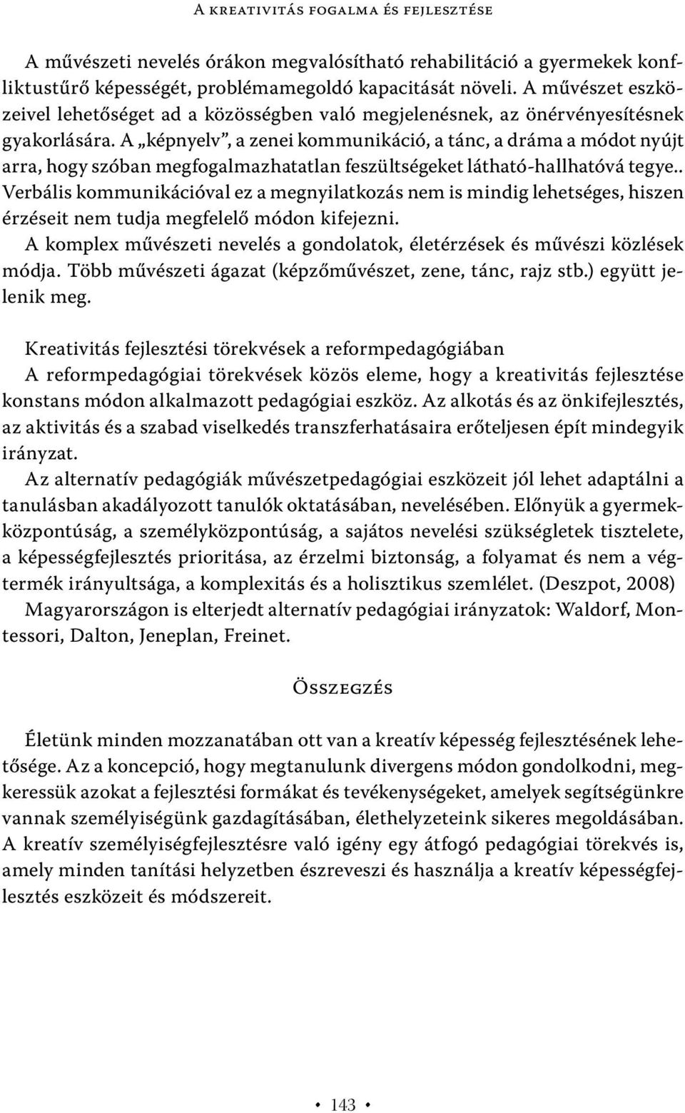 A képnyelv, a zenei kommunikáció, a tánc, a dráma a módot nyújt arra, hogy szóban megfogalmazhatatlan feszültségeket látható-hallhatóvá tegye.