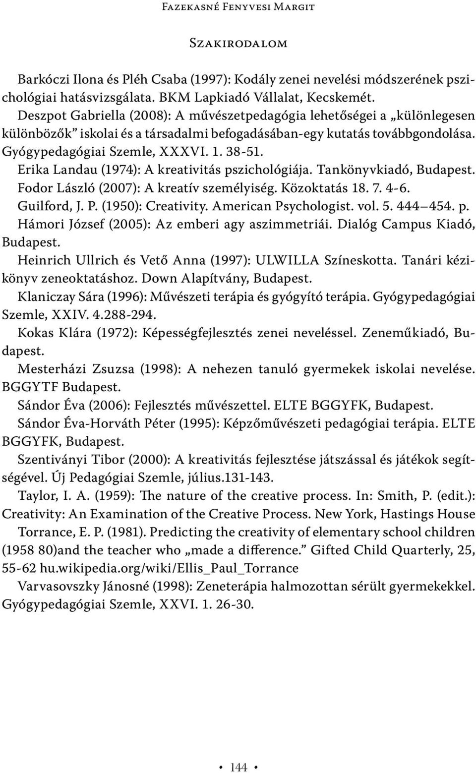 Erika Landau (1974): A kreativitás pszichológiája. Tankönyvkiadó, Budapest. Fodor László (2007): A kreatív személyiség. Közoktatás 18. 7. 4-6. Guilford, J. P. (1950): Creativity.