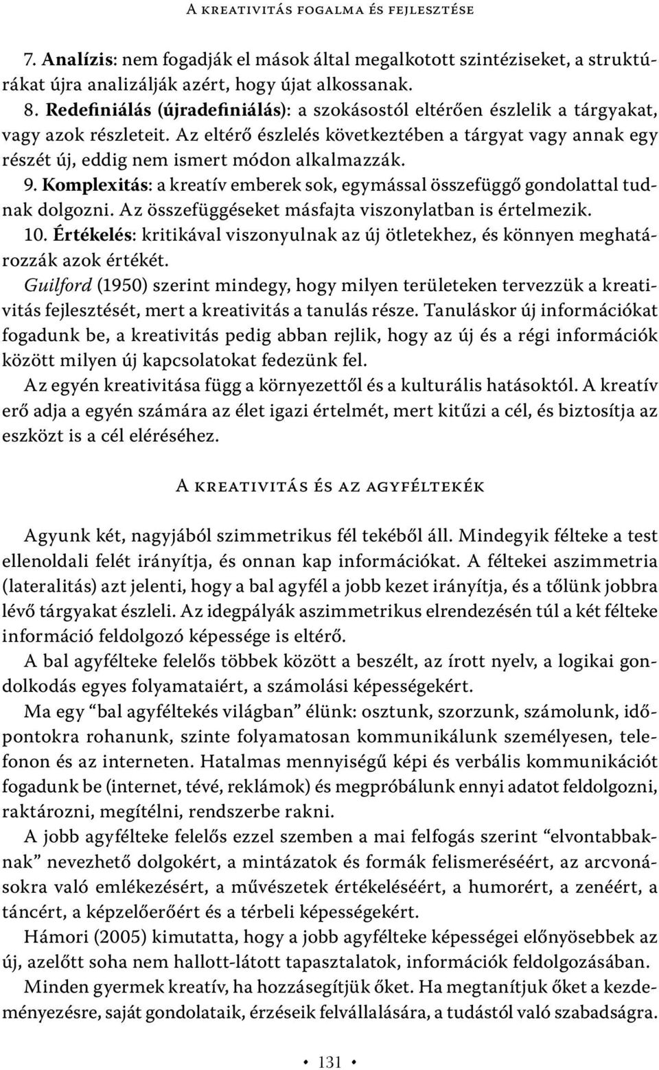 Az eltérő észlelés következtében a tárgyat vagy annak egy részét új, eddig nem ismert módon alkalmazzák. 9. Komplexitás: a kreatív emberek sok, egymással összefüggő gondolattal tudnak dolgozni.