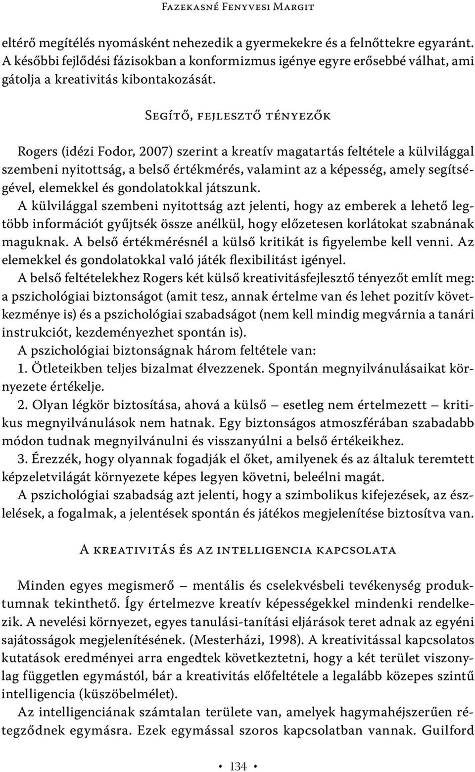 Segítő, fejlesztő tényezők Rogers (idézi Fodor, 2007) szerint a kreatív magatartás feltétele a külvilággal szembeni nyitottság, a belső értékmérés, valamint az a képesség, amely segítségével,