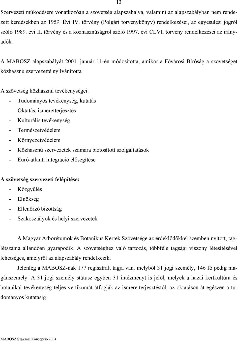 A MABOSZ alapszabályát 2001. január 11-én módosította, amikor a Fővárosi Bíróság a szövetséget közhasznú szervezetté nyilvánította.