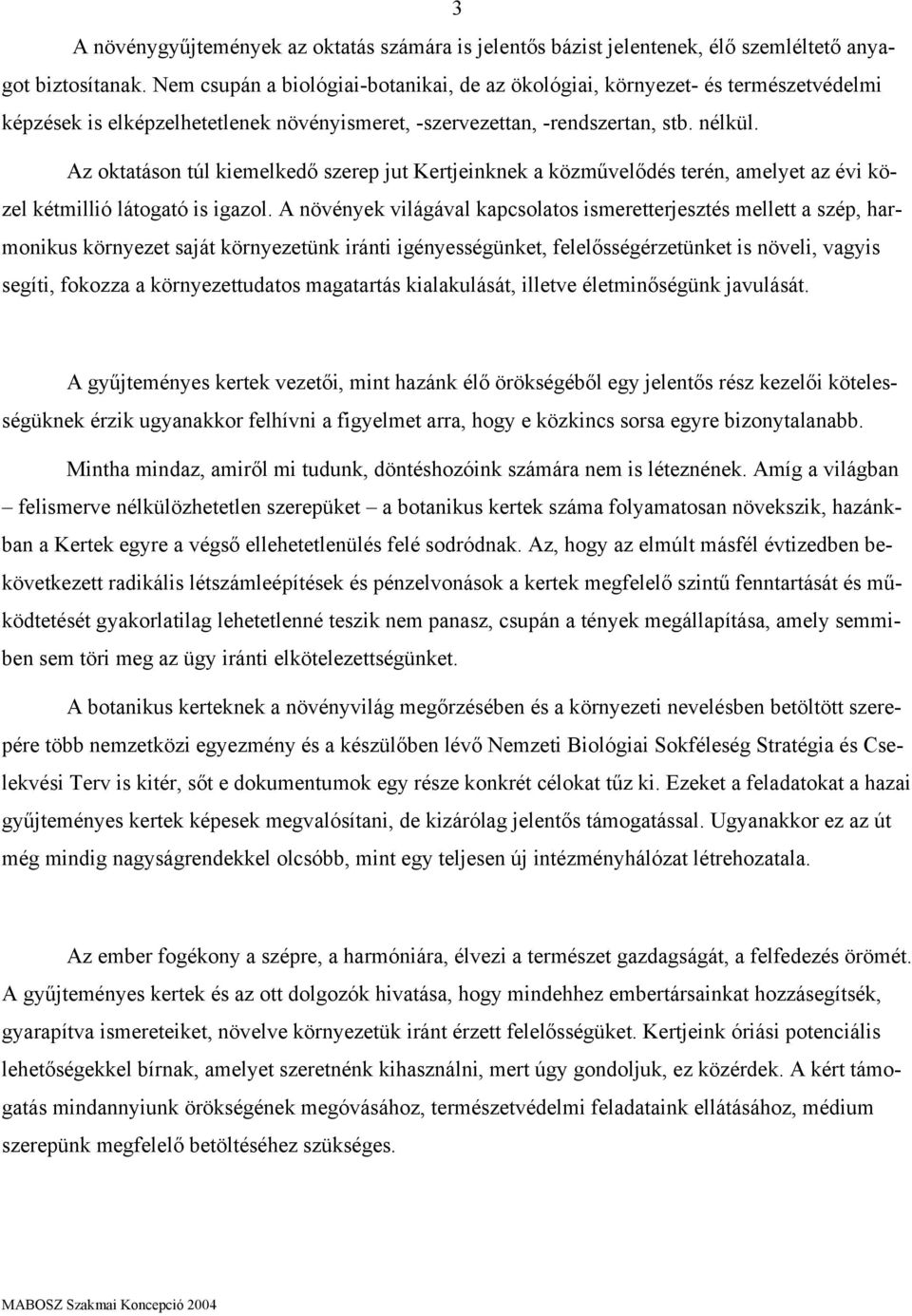 Az oktatáson túl kiemelkedő szerep jut Kertjeinknek a közművelődés terén, amelyet az évi közel kétmillió látogató is igazol.