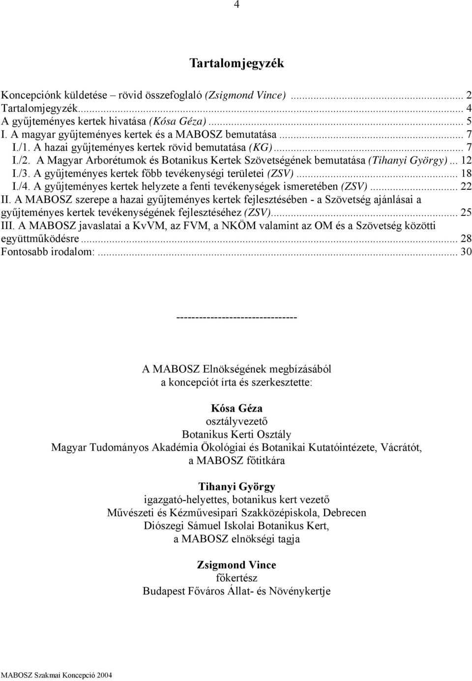 A Magyar Arborétumok és Botanikus Kertek Szövetségének bemutatása (Tihanyi György)... 12 I./3. A gyűjteményes kertek főbb tevékenységi területei (ZSV)... 18 I./4.