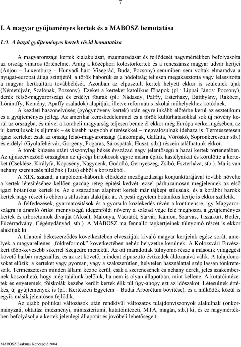 Amíg a középkori kolostorkertek és a reneszánsz magyar udvar kertjei (Anjou Luxemburg Hunyadi ház: Visegrád, Buda, Pozsony) semmiben sem voltak elmaradva a nyugat-európai átlag szintjétől, a török