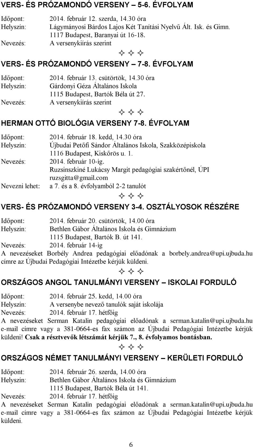 Nevezés: A versenykiírás szerint HERMAN OTTÓ BIOLÓGIA VERSENY 7-8. ÉVFOLYAM 2014. február 18. kedd, 14.30 óra Újbudai Petőfi Sándor Általános Iskola, Szakközépiskola 1116 Budapest, Kiskőrös u. 1. Nevezés: 2014.